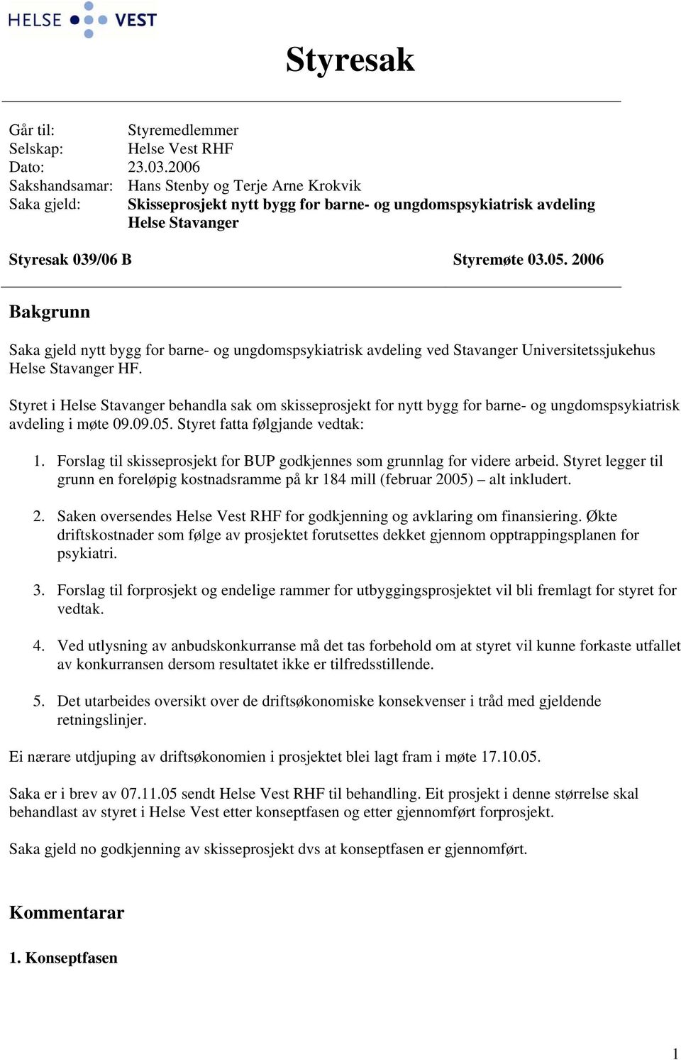 2006 Bakgrunn Saka gjeld nytt bygg for barne- og ungdomspsykiatrisk avdeling ved Stavanger Universitetssjukehus Helse Stavanger HF.