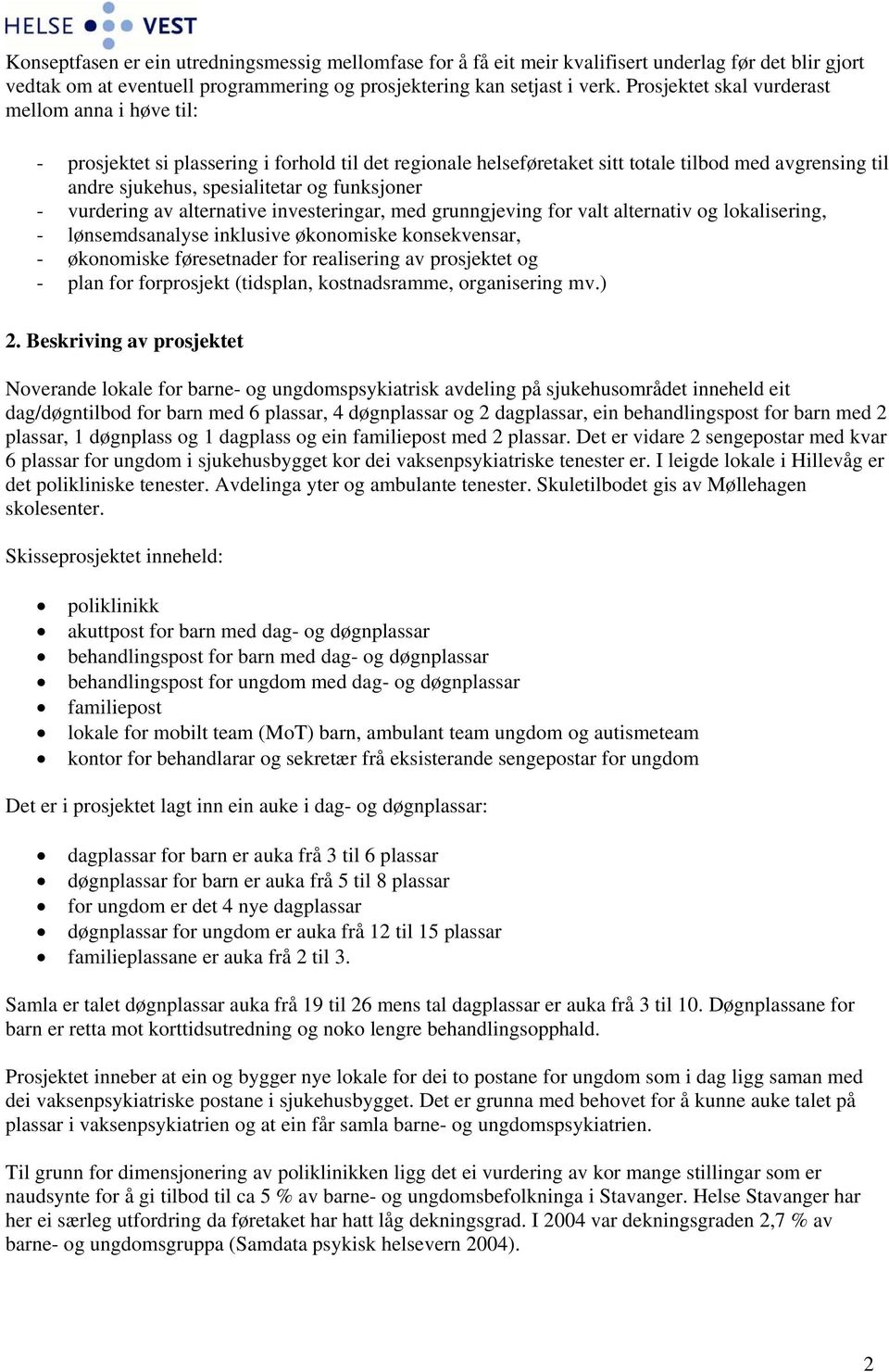 funksjoner - vurdering av alternative investeringar, med grunngjeving for valt alternativ og lokalisering, - lønsemdsanalyse inklusive økonomiske konsekvensar, - økonomiske føresetnader for