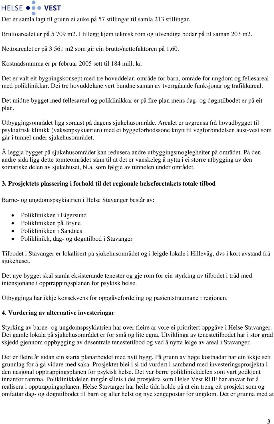 Det er valt eit bygningskonsept med tre hovuddelar, område for barn, område for ungdom og fellesareal med poliklinikkar.