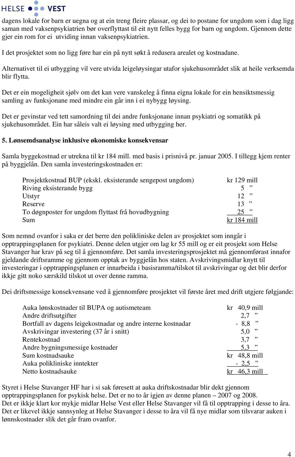 Alternativet til ei utbygging vil vere utvida leigeløysingar utafor sjukehusområdet slik at heile verksemda blir flytta.