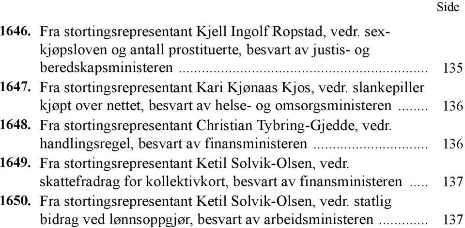 Fra stortingsrepresentant Christian Tybring-Gjedde, vedr. handlingsregel, besvart av finansministeren... 136 1649.