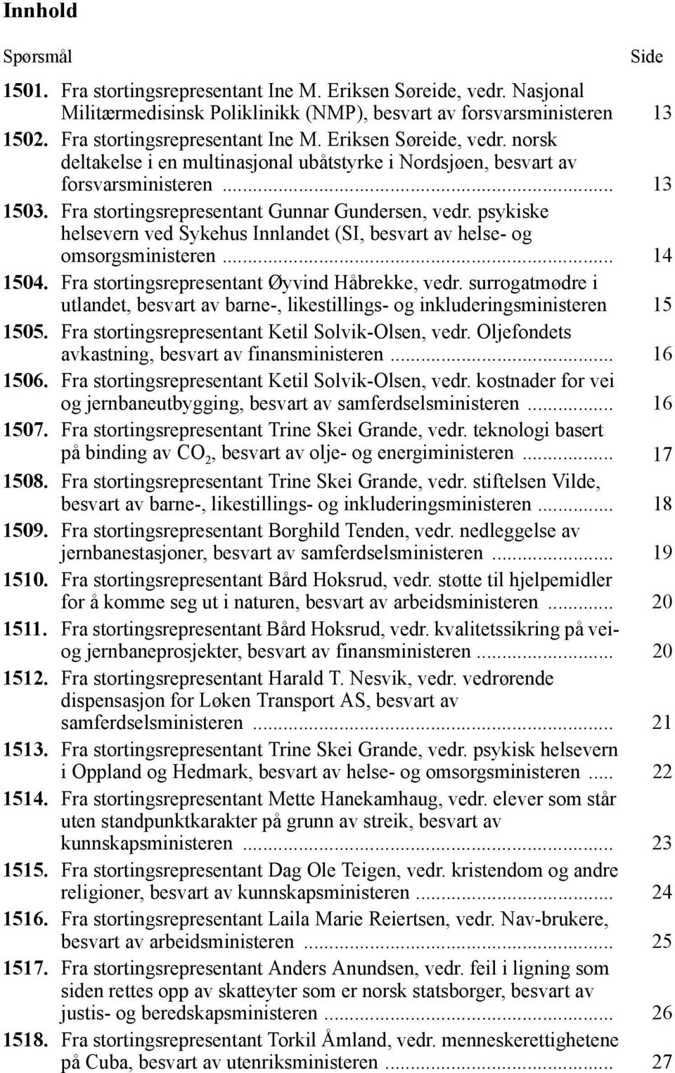 Fra stortingsrepresentant Øyvind Håbrekke, vedr. surrogatmødre i utlandet, besvart av barne-, likestillings- og inkluderingsministeren 15 1505. Fra stortingsrepresentant Ketil Solvik-Olsen, vedr.