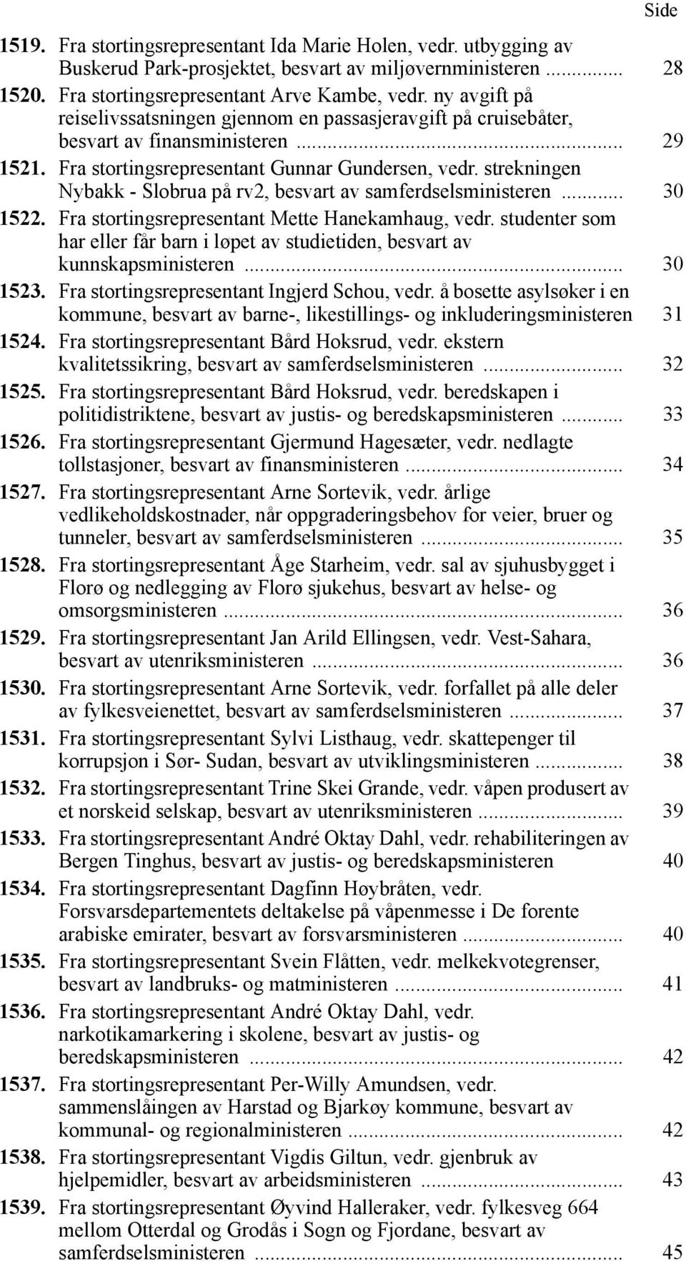 strekningen Nybakk - Slobrua på rv2, besvart av samferdselsministeren... 30 1522. Fra stortingsrepresentant Mette Hanekamhaug, vedr.