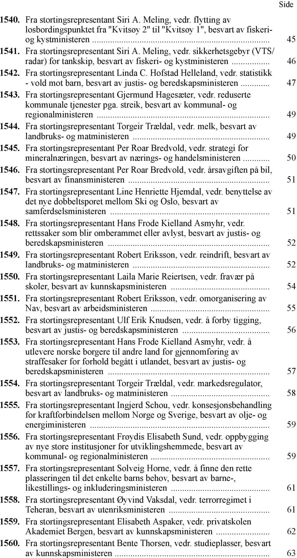 statistikk - vold mot barn, besvart av justis- og beredskapsministeren... 47 1543. Fra stortingsrepresentant Gjermund Hagesæter, vedr. reduserte kommunale tjenester pga.