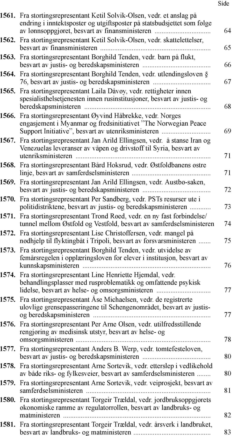 barn på flukt, besvart av justis- og beredskapsministeren... 66 1564. Fra stortingsrepresentant Borghild Tenden, vedr. utlendingsloven 76, besvart av justis- og beredskapsministeren... 67 1565.