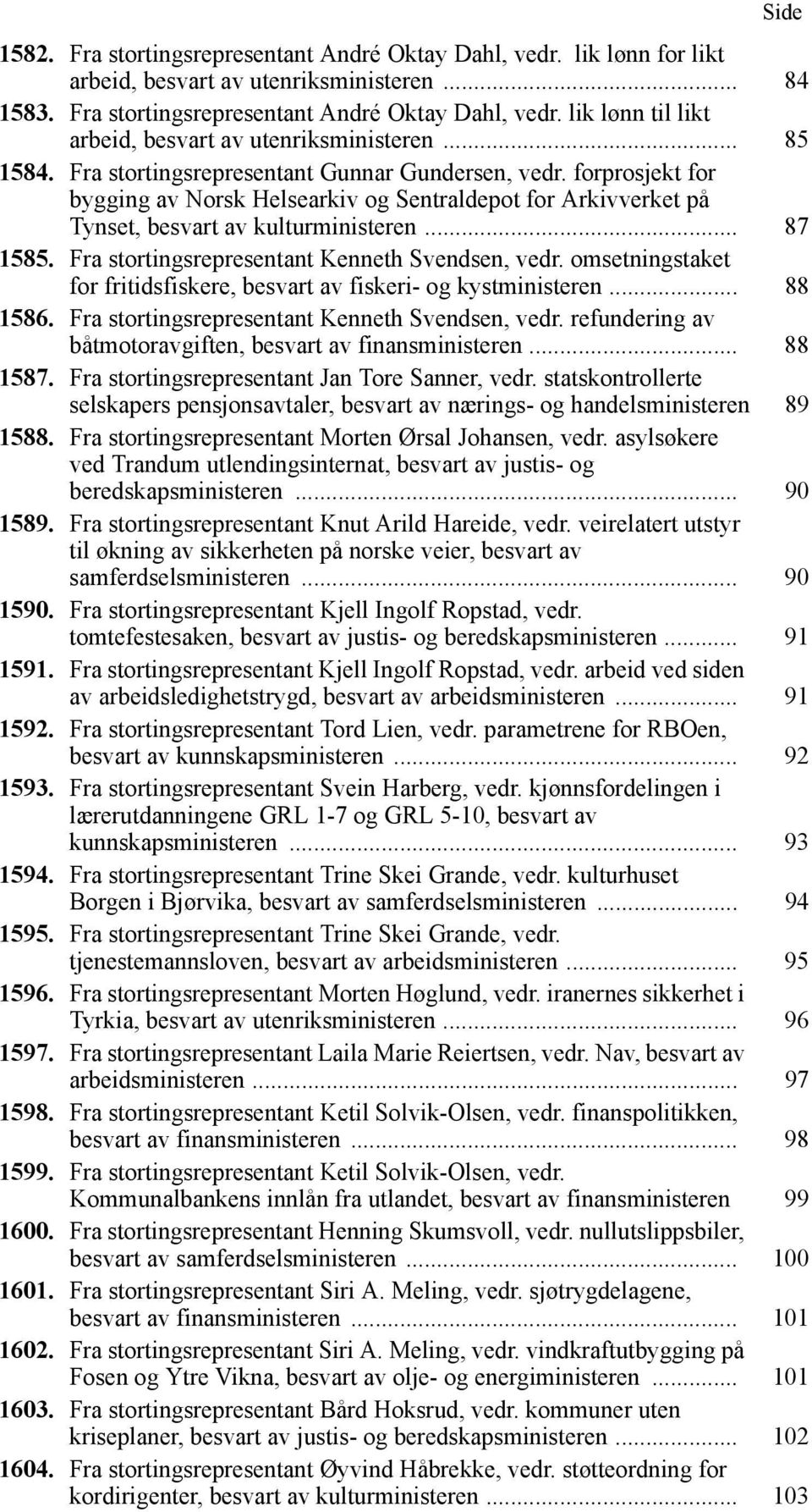 Fra stortingsrepresentant Kenneth Svendsen, vedr. omsetningstaket for fritidsfiskere, besvart av fiskeri- og kystministeren... 88 1586. Fra stortingsrepresentant Kenneth Svendsen, vedr.