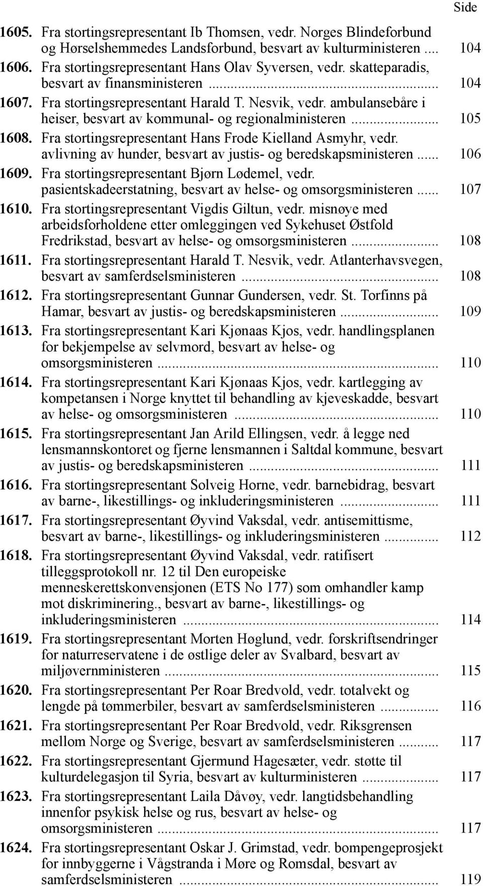 ambulansebåre i heiser, besvart av kommunal- og regionalministeren... 105 1608. Fra stortingsrepresentant Hans Frode Kielland Asmyhr, vedr.