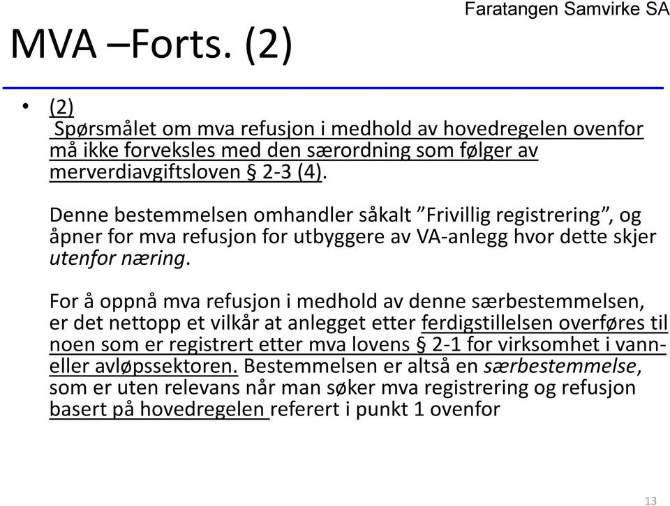 For å oppnå mva refusjon i medhold av denne særbestemmelsen, er det nettopp et vilkår at anlegget etter ferdigstillelsen overføres til noen som er registrert etter mva