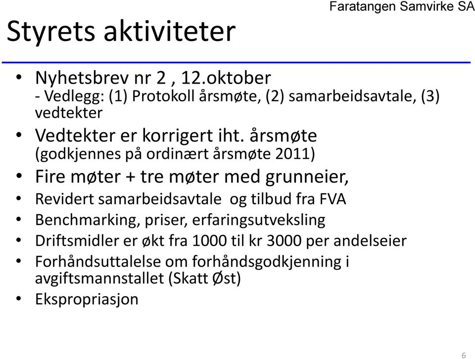 årsmøte (godkjennes på ordinært årsmøte 2011) Fire møter + tre møter med grunneier, Revidert samarbeidsavtale og