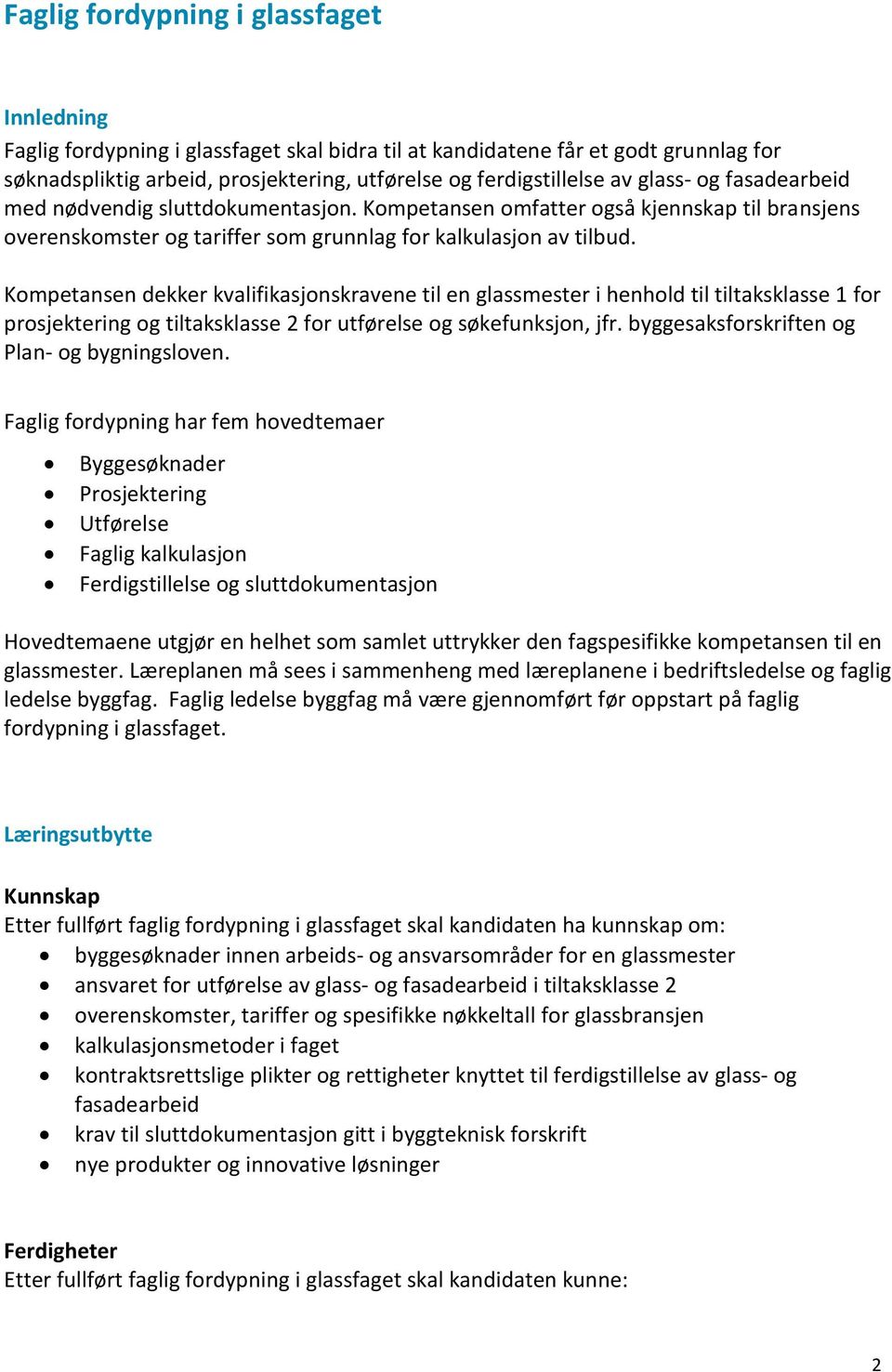 Kompetansen dekker kvalifikasjonskravene til en glassmester i henhold til tiltaksklasse 1 for prosjektering og tiltaksklasse 2 for utførelse og søkefunksjon, jfr.