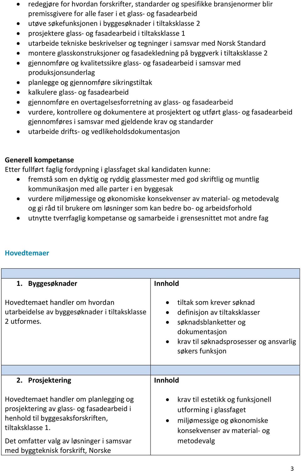 tiltaksklasse 2 gjennomføre og kvalitetssikre glass- og fasadearbeid i samsvar med produksjonsunderlag planlegge og gjennomføre sikringstiltak kalkulere glass- og fasadearbeid gjennomføre en