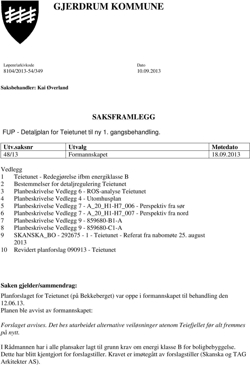 2013 Vedlegg 1 Teietunet - Redegjørelse ifbm energiklasse B 2 Bestemmelser for detaljregulering Teietunet 3 Planbeskrivelse Vedlegg 6 - ROS-analyse Teietunet 4 Planbeskrivelse Vedlegg 4 - Utomhusplan