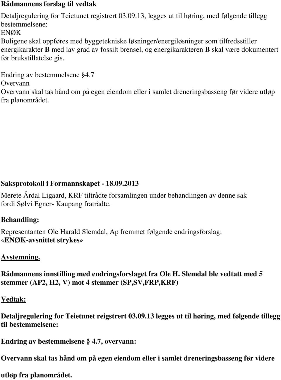 brensel, og energikarakteren B skal være dokumentert før brukstillatelse gis. Endring av bestemmelsene 4.