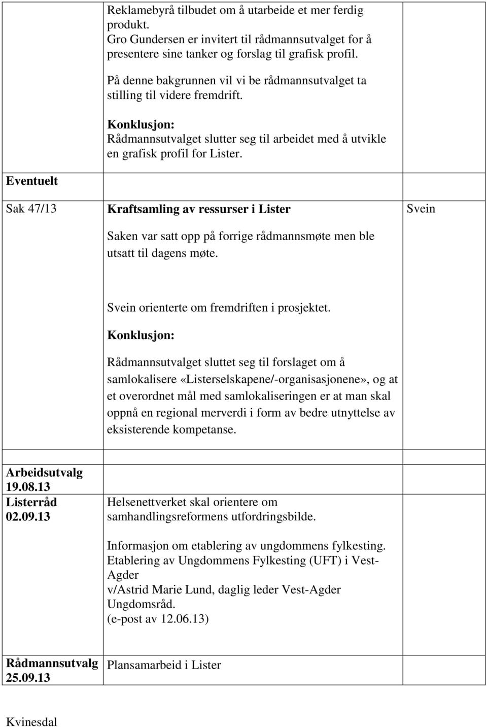 Eventuelt Sak 47/13 Kraftsamling av ressurser i Lister Saken var satt opp på forrige rådmannsmøte men ble utsatt til dagens møte. orienterte om fremdriften i prosjektet.