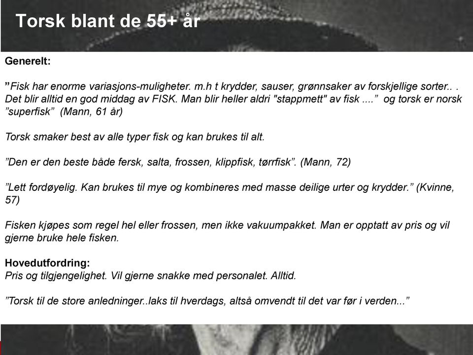 Den er den beste både fersk, salta, frossen, klippfisk, tørrfisk. (Mann, 72) Lett fordøyelig. Kan brukes til mye og kombineres med masse deilige urter og krydder.