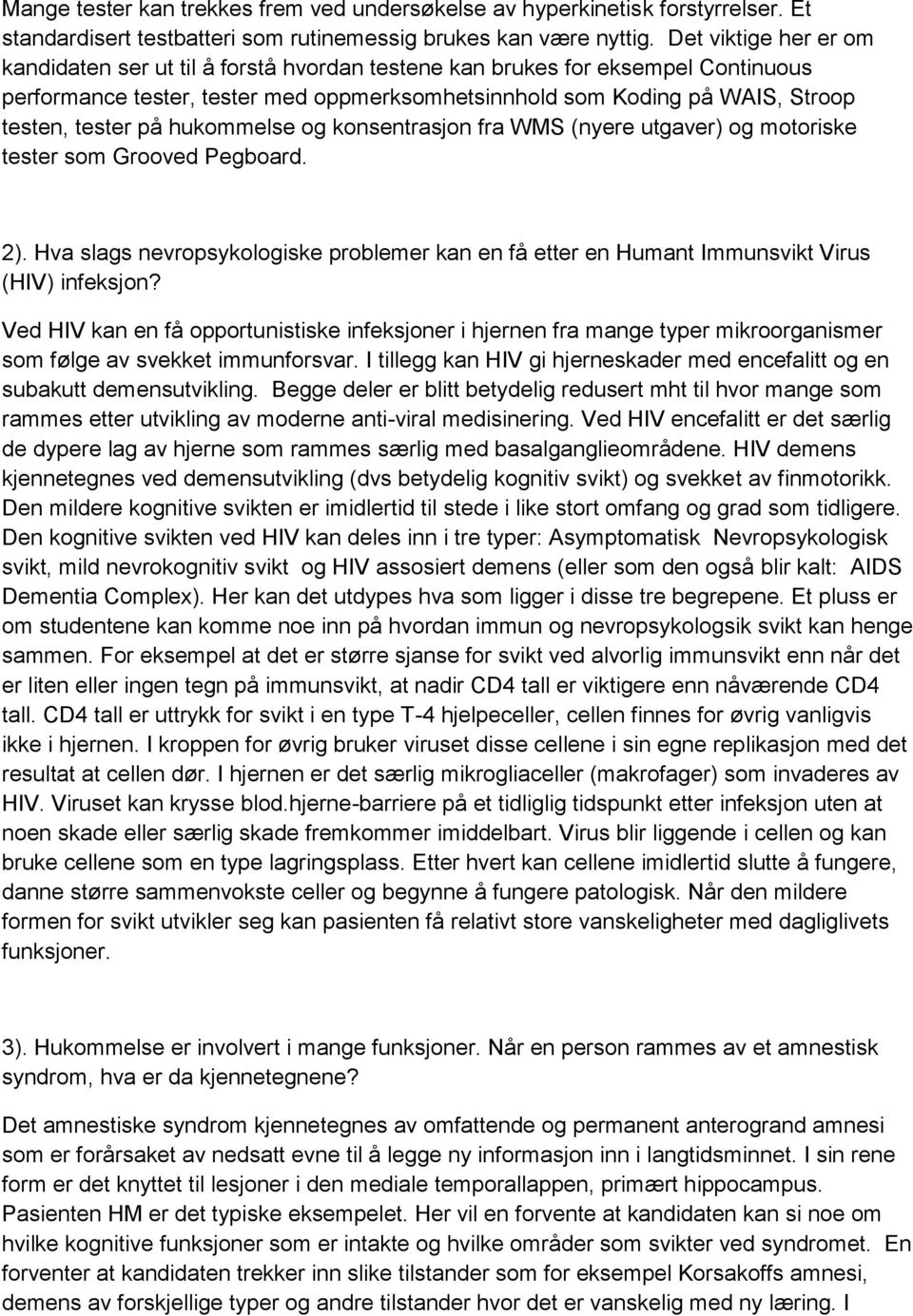 på hukommelse og konsentrasjon fra WMS (nyere utgaver) og motoriske tester som Grooved Pegboard. 2). Hva slags nevropsykologiske problemer kan en få etter en Humant Immunsvikt Virus (HIV) infeksjon?