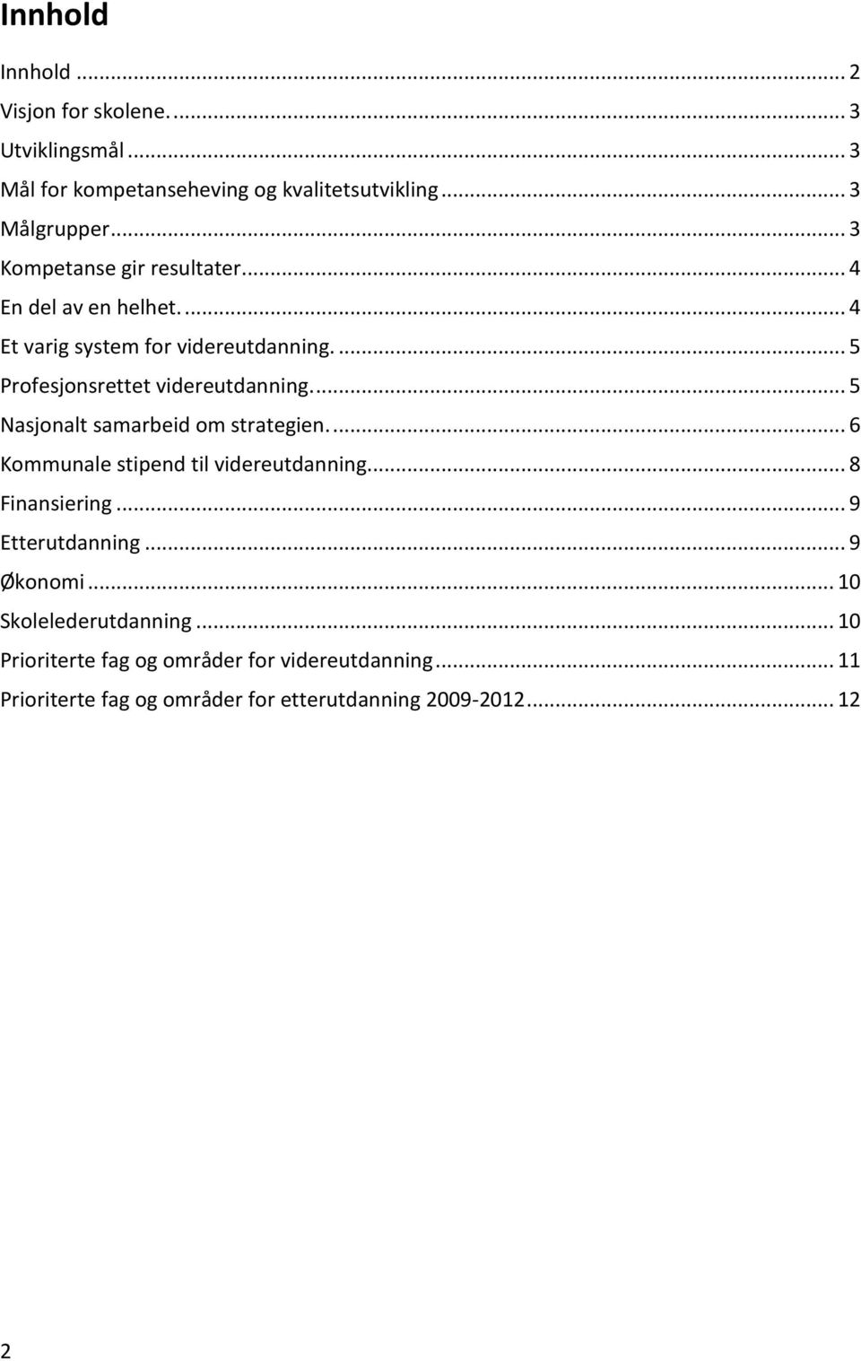 ... 5 Nasjonalt samarbeid om strategien.... 6 Kommunale stipend til videreutdanning... 8 Finansiering... 9 Etterutdanning... 9 Økonomi.