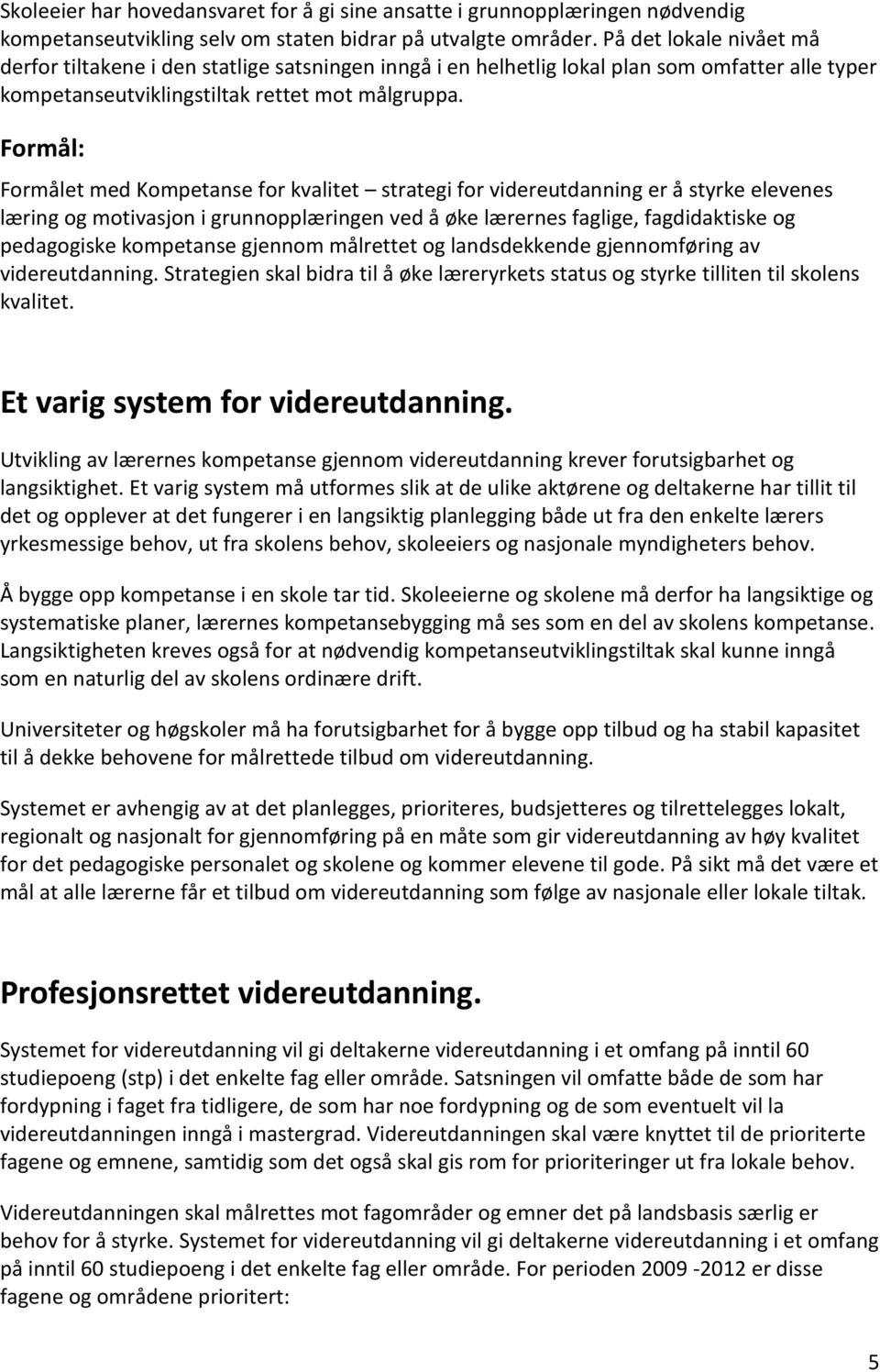 Formål: Formålet med Kompetanse for kvalitet strategi for videreutdanning er å styrke elevenes læring og motivasjon i grunnopplæringen ved å øke lærernes faglige, fagdidaktiske og pedagogiske