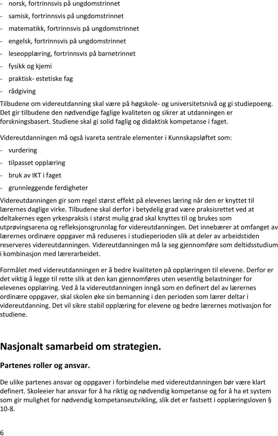 Det gir tilbudene den nødvendige faglige kvaliteten og sikrer at utdanningen er forskningsbasert. Studiene skal gi solid faglig og didaktisk kompetanse i faget.