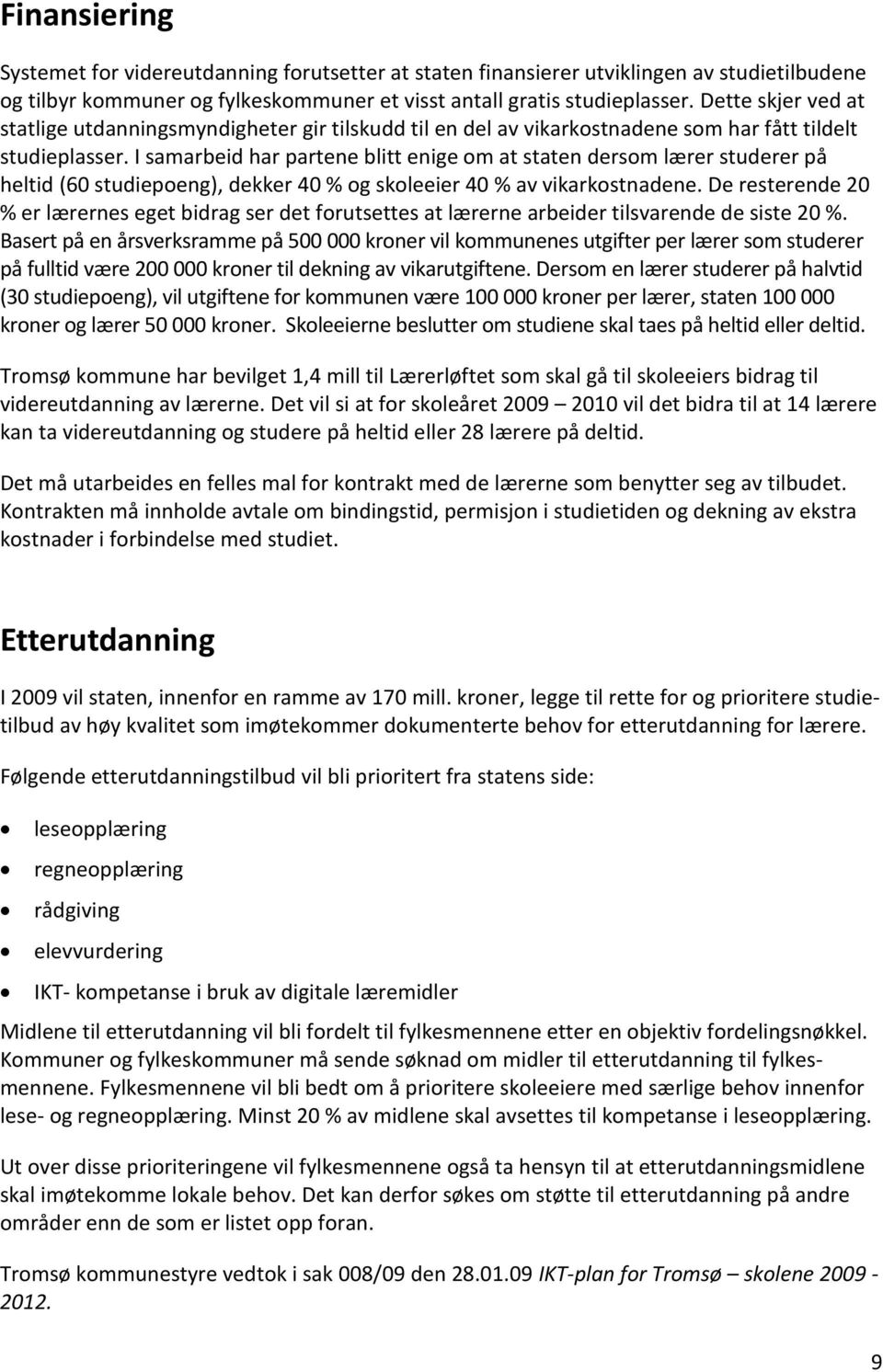 I samarbeid har partene blitt enige om at staten dersom lærer studerer på heltid (60 studiepoeng), dekker 40 % og skoleeier 40 % av vikarkostnadene.