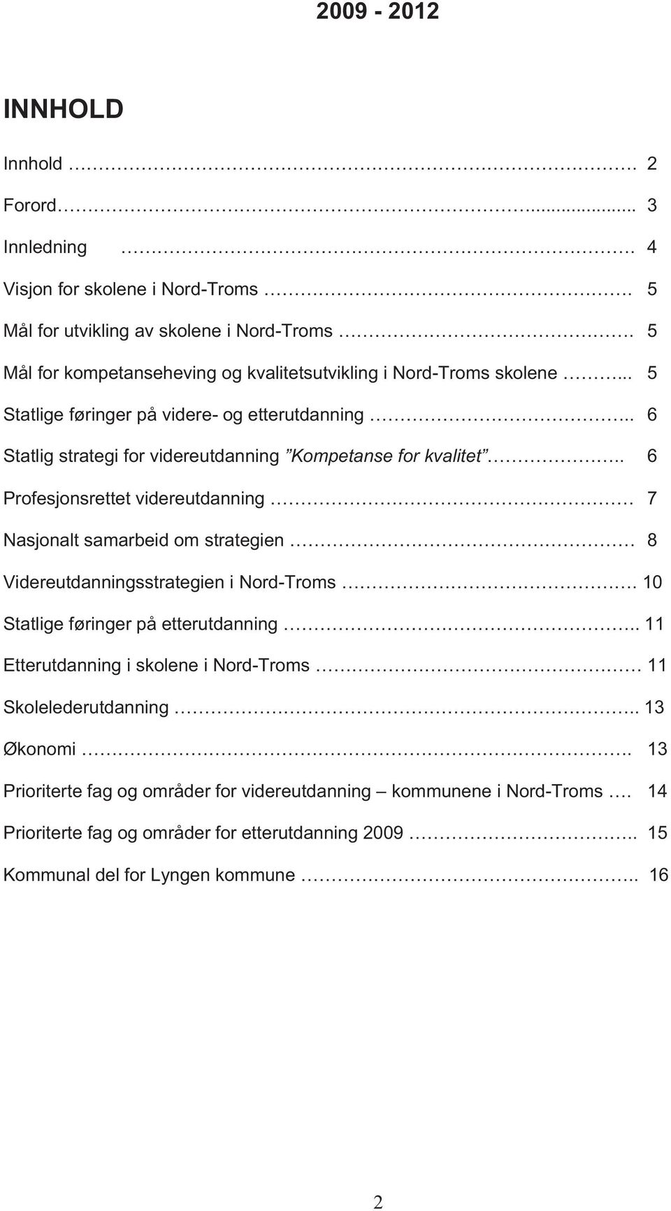 . 6 Statlig strategi for videreutdanning Kompetanse for kvalitet.. 6 Profesjonsrettet videreutdanning 7 Nasjonalt samarbeid om strategien 8 Videreutdanningsstrategien i Nord-Troms.