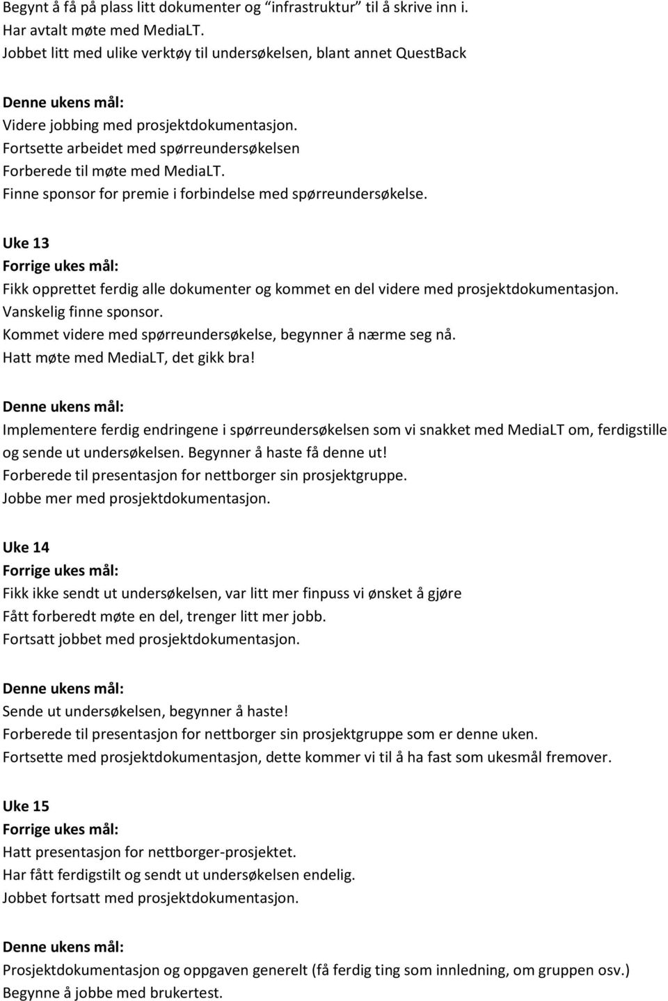 Finne sponsor for premie i forbindelse med spørreundersøkelse. Uke 13 Fikk opprettet ferdig alle dokumenter og kommet en del videre med prosjektdokumentasjon. Vanskelig finne sponsor.