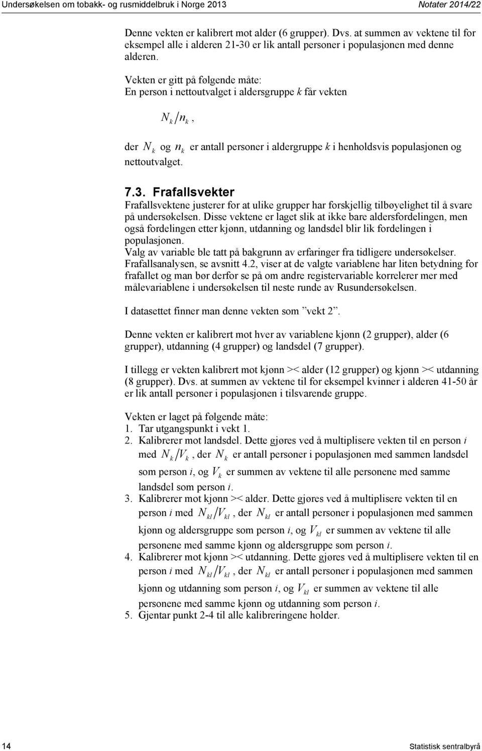 Vekten er gitt på følgende måte: En person i nettoutvalget i aldersgruppe k får vekten N n, k k der N k og n k er antall personer i aldergruppe k i henholdsvis populasjonen og nettoutvalget. 7.3.