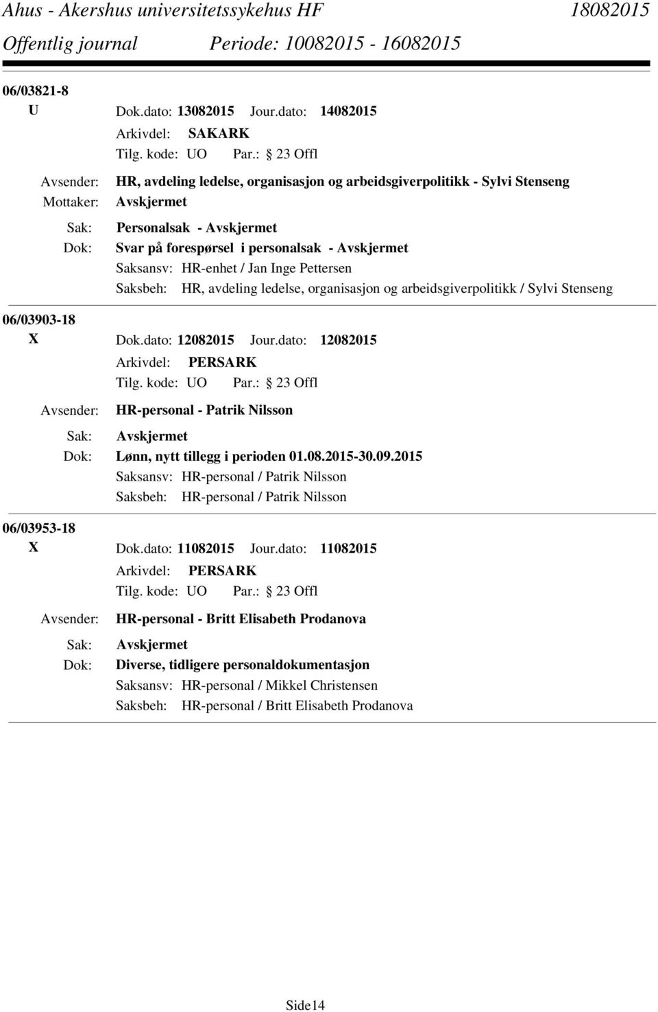 Saksbeh: HR, avdeling ledelse, organisasjon og arbeidsgiverpolitikk / Sylvi Stenseng 06/03903-18 X Dok.dato: 12082015 Jour.