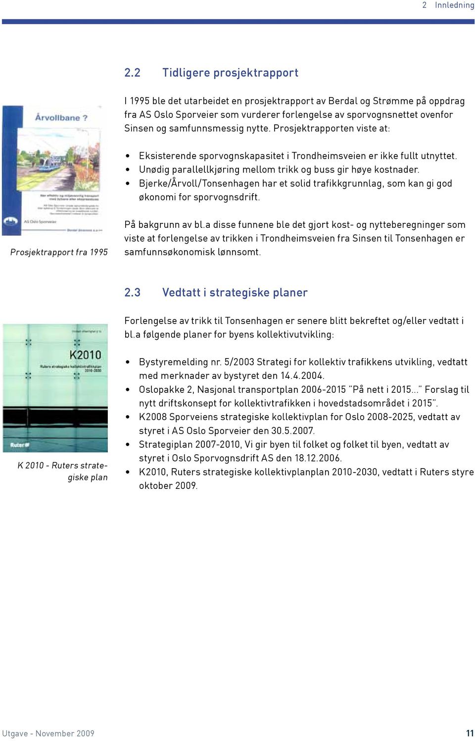 samfunnsmessig nytte. Prosjektrapporten viste at: Eksisterende sporvognskapasitet i Trondheimsveien er ikke fullt utnyttet. Unødig parallellkjøring mellom trikk og buss gir høye kostnader.