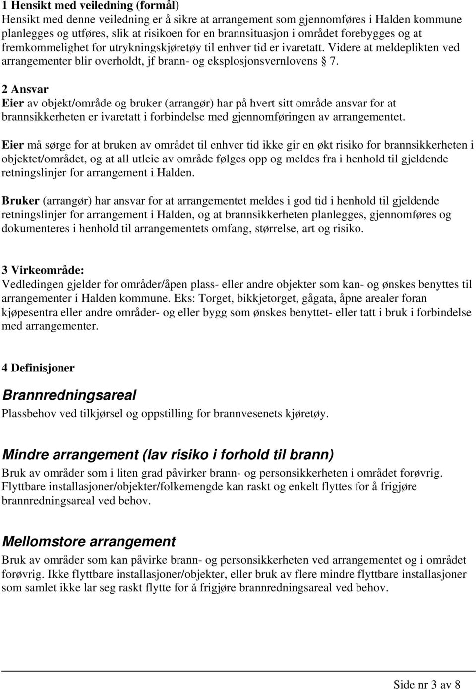 2 Ansvar Eier av bjekt/mråde g bruker (arrangør) har på hvert sitt mråde ansvar fr at brannsikkerheten er ivaretatt i frbindelse med gjennmføringen av arrangementet.