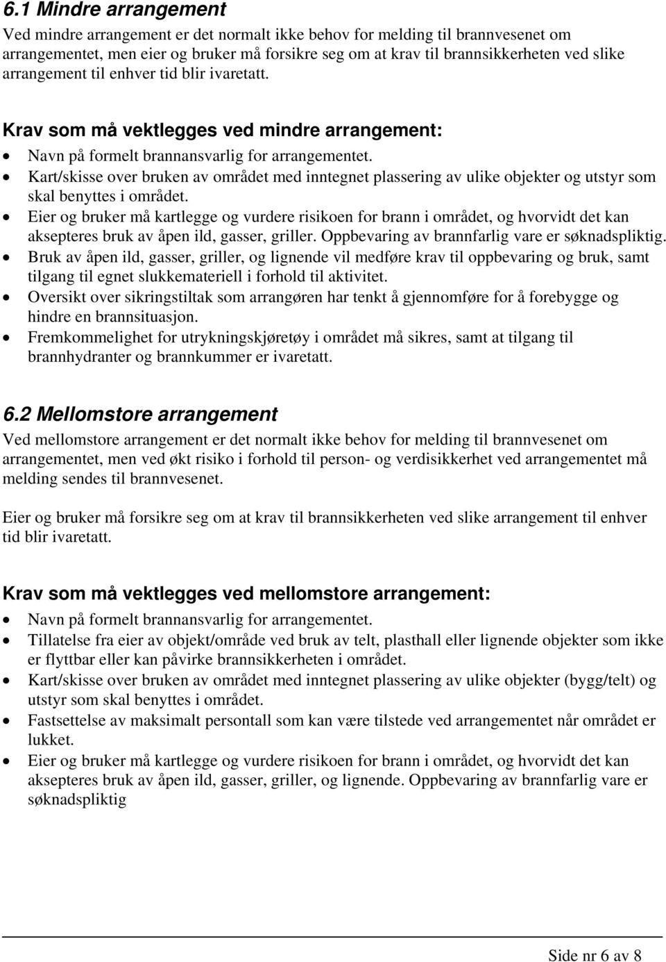 Kart/skisse ver bruken av mrådet med inntegnet plassering av ulike bjekter g utstyr sm skal benyttes i mrådet.