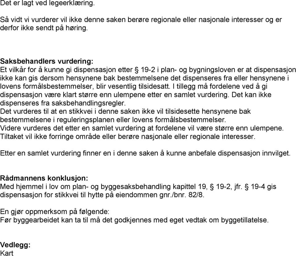 hensynene i lovens formålsbestemmelser, blir vesentlig tilsidesatt. I tillegg må fordelene ved å gi dispensasjon være klart større enn ulempene etter en samlet vurdering.