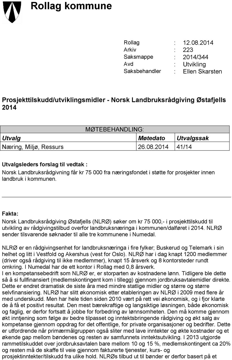 Utvalgssak Næring, Miljø, Ressurs 26.08.2014 41/14 Utvalgsleders forslag til vedtak : Norsk Landbruksrådgivning får kr 75 000 fra næringsfondet i støtte for prosjekter innen landbruk i kommunen.