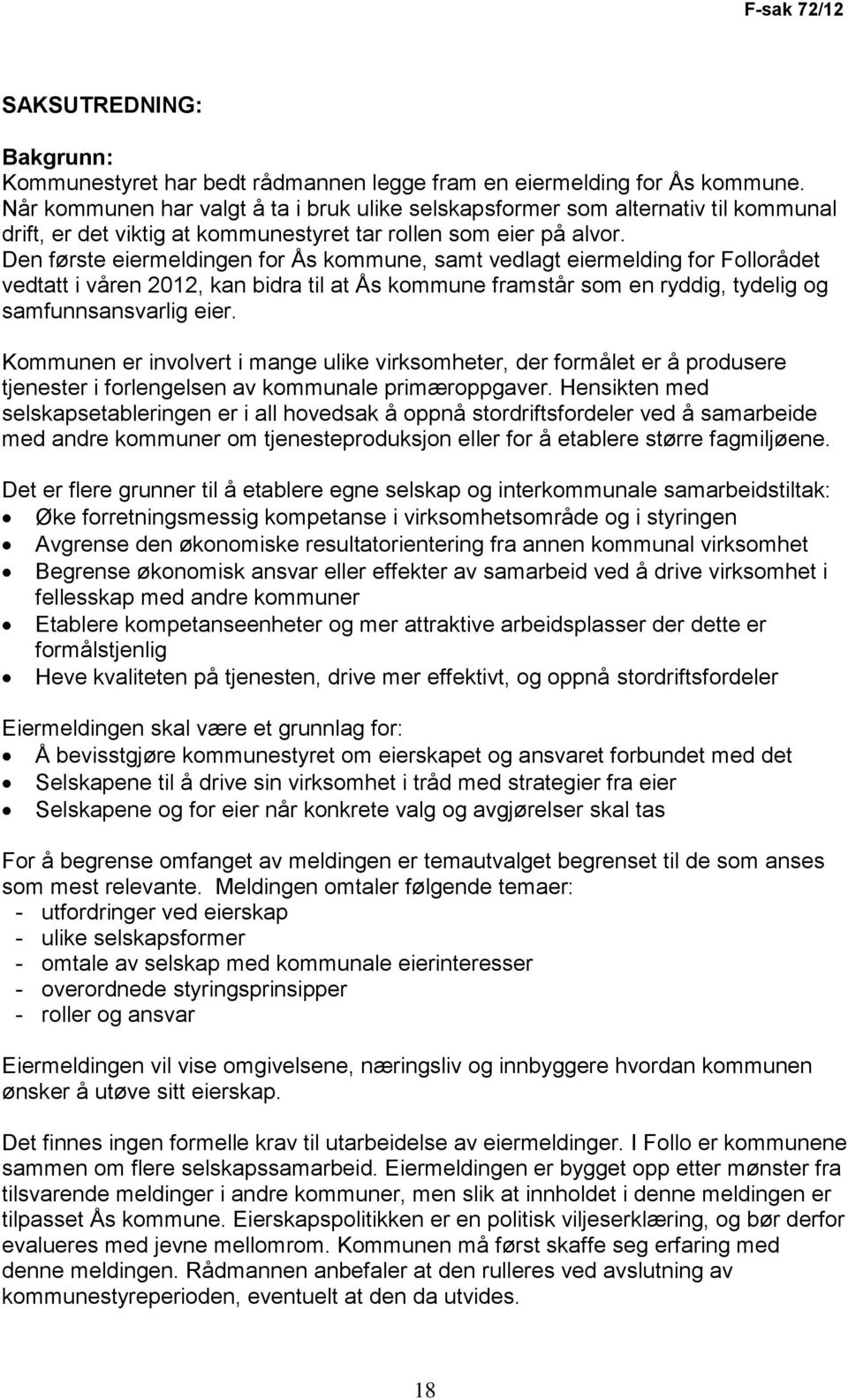 Den første eiermeldingen for Ås kommune, samt vedlagt eiermelding for Follorådet vedtatt i våren 2012, kan bidra til at Ås kommune framstår som en ryddig, tydelig og samfunnsansvarlig eier.