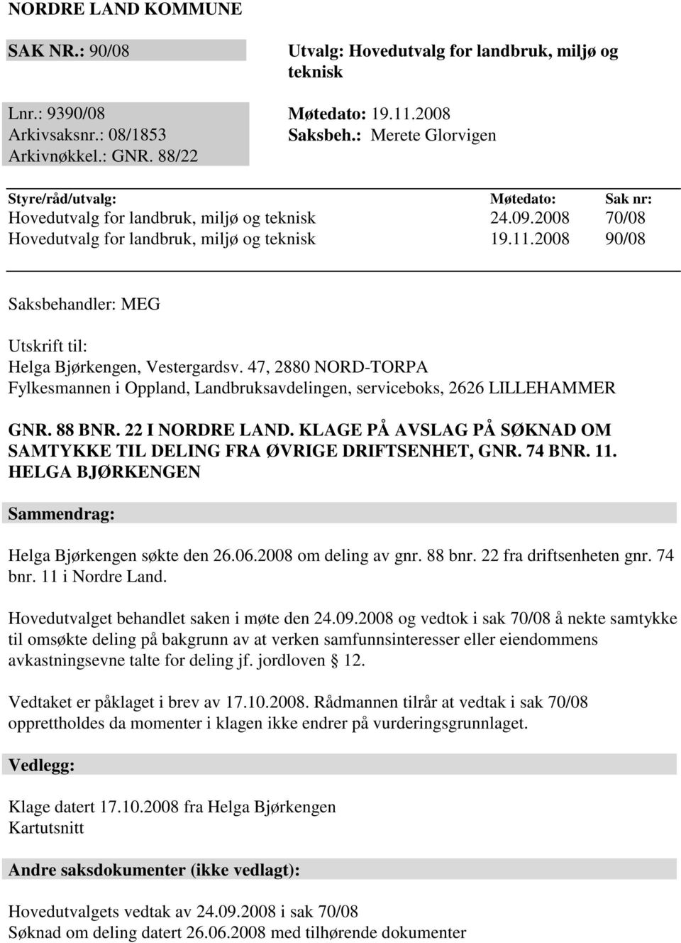 2008 90/08 Saksbehandler: MEG Utskrift til: Helga Bjørkengen, Vestergardsv. 47, 2880 NORD-TORPA Fylkesmannen i Oppland, Landbruksavdelingen, serviceboks, 2626 LILLEHAMMER GNR. 88 BNR.