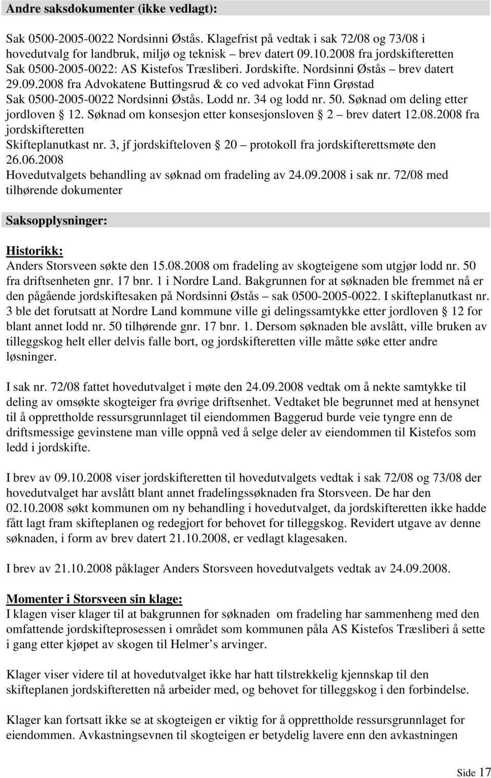 2008 fra Advokatene Buttingsrud & co ved advokat Finn Grøstad Sak 0500-2005-0022 Nordsinni Østås. Lodd nr. 34 og lodd nr. 50. Søknad om deling etter jordloven 12.