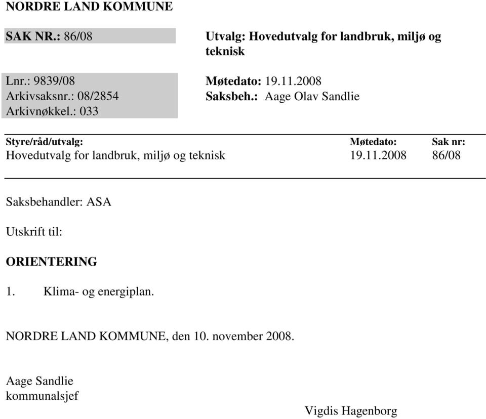 : 033 Styre/råd/utvalg: Møtedato: Sak nr: Hovedutvalg for landbruk, miljø og teknisk 19.11.