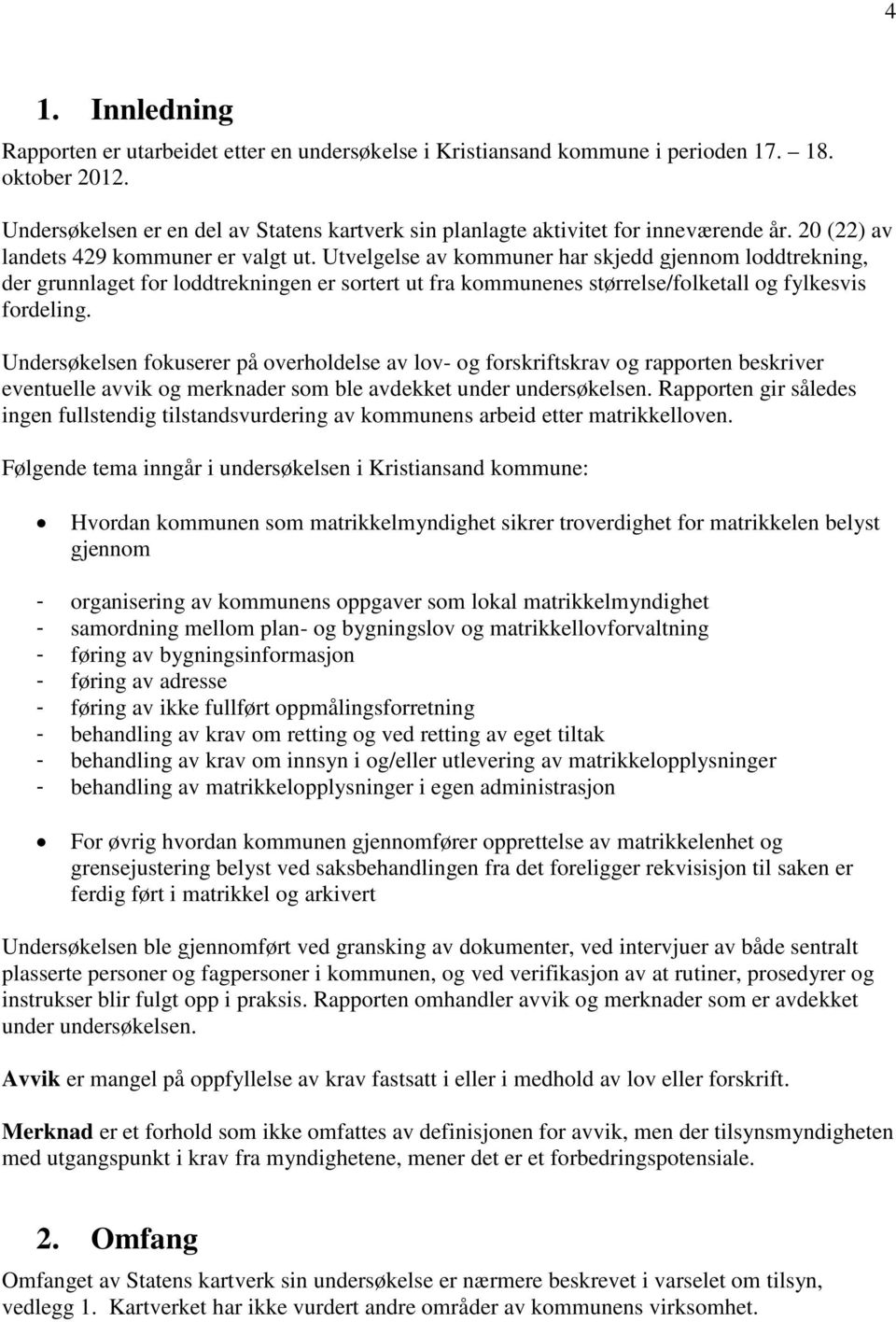 Utvelgelse av kommuner har skjedd gjennom loddtrekning, der grunnlaget for loddtrekningen er sortert ut fra kommunenes størrelse/folketall og fylkesvis fordeling.