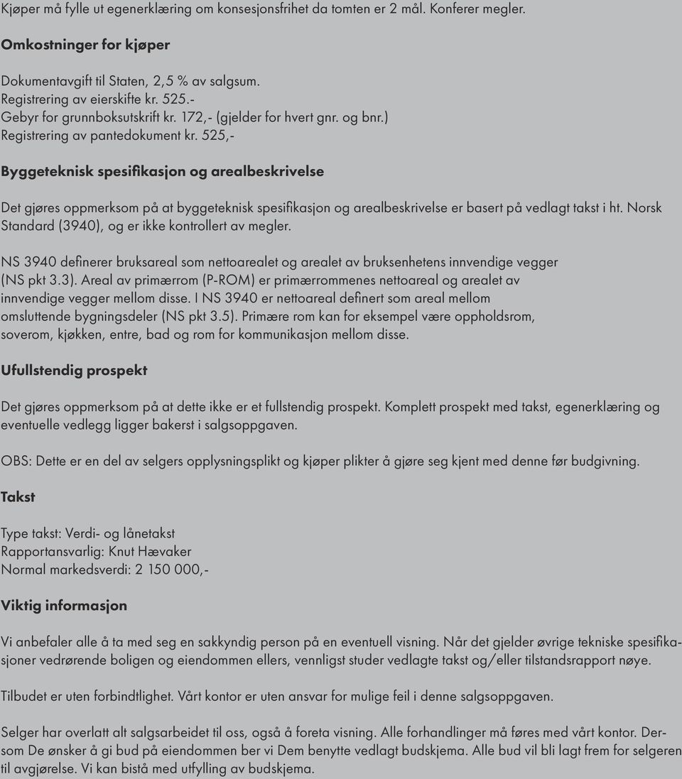 525,- Byggeteknisk spesifikasjon og arealbeskrivelse Det gjøres oppmerksom på at byggeteknisk spesifikasjon og arealbeskrivelse er basert på vedlagt takst i ht.