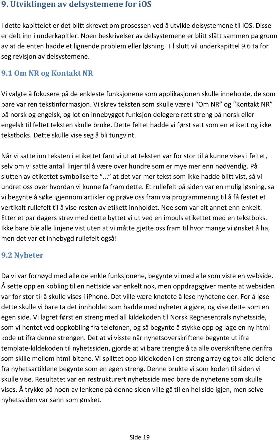 6 ta for seg revisjon av delsystemene. 9.1 Om NR og Kontakt NR Vi valgte å fokusere på de enkleste funksjonene som applikasjonen skulle inneholde, de som bare var ren tekstinformasjon.