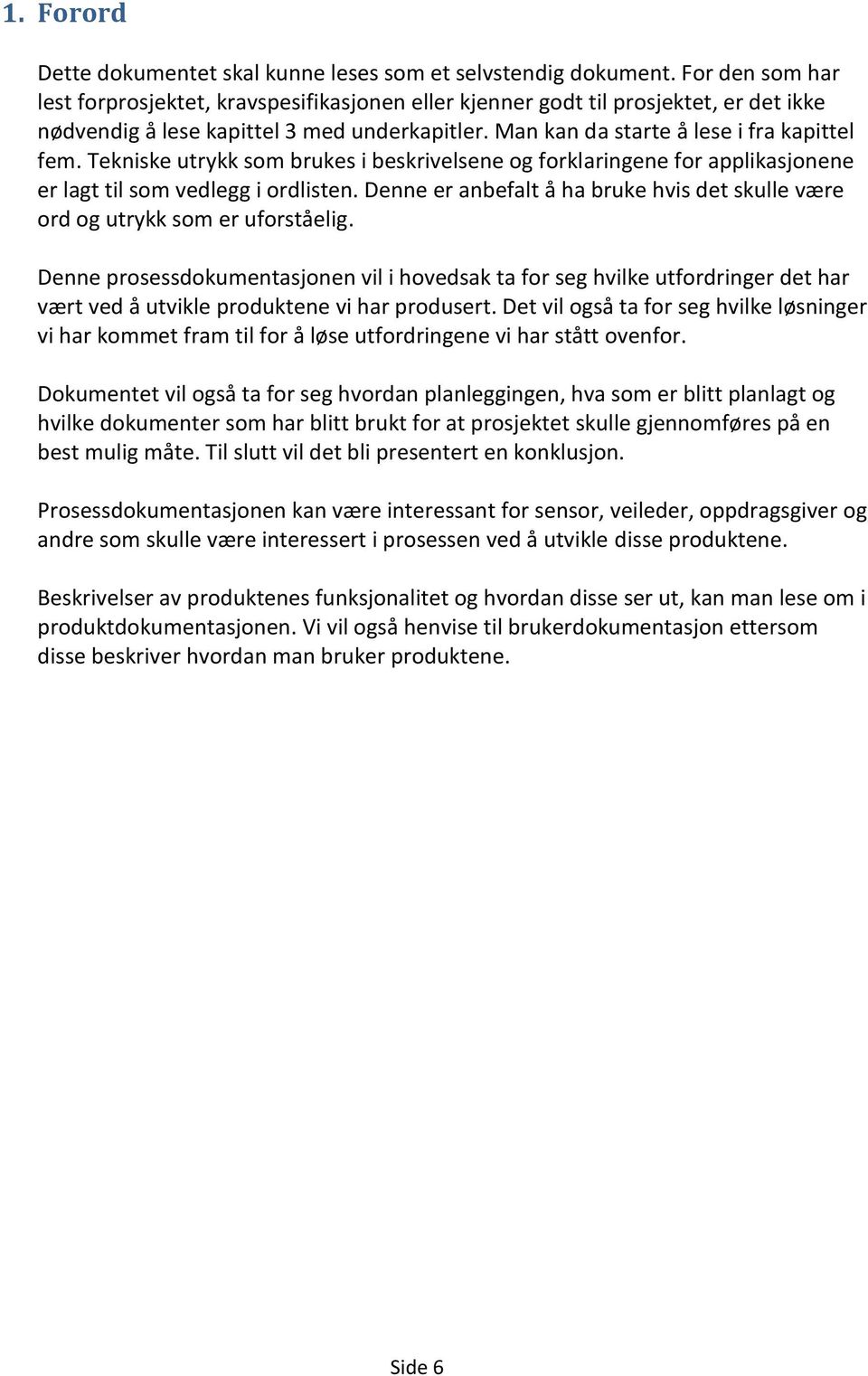 Tekniske utrykk som brukes i beskrivelsene og forklaringene for applikasjonene er lagt til som vedlegg i ordlisten. Denne er anbefalt å ha bruke hvis det skulle være ord og utrykk som er uforståelig.