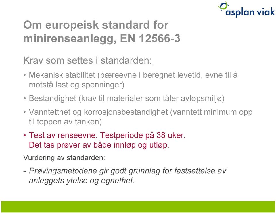 korrosjonsbestandighet (vanntett minimum opp til toppen av tanken) Test av renseevne. Testperiode på 38 uker.