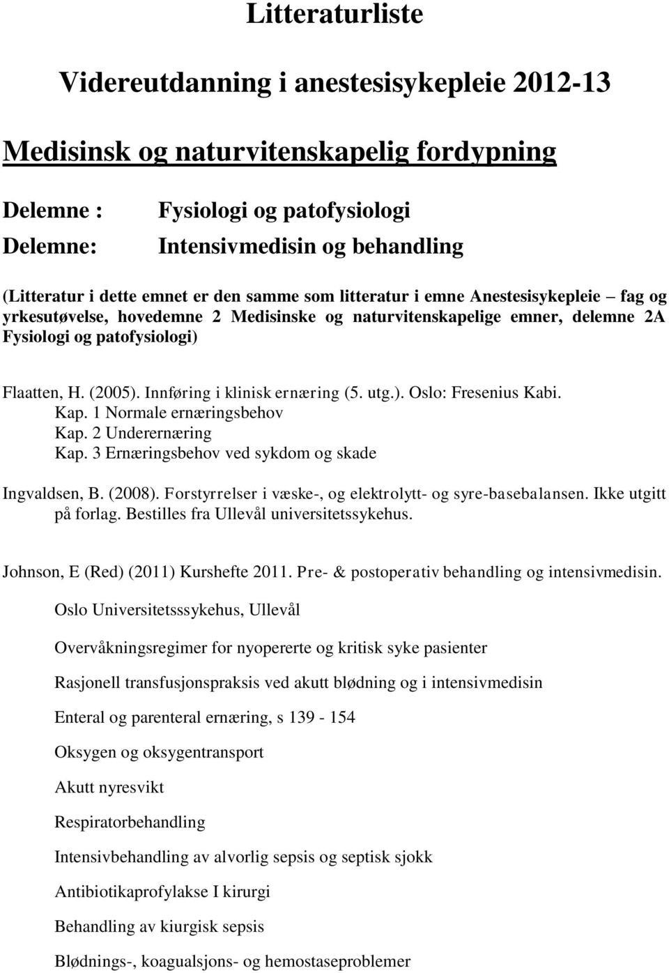 Innføring i klinisk ernæring (5. utg.). Oslo: Fresenius Kabi. Kap. 1 Normale ernæringsbehov Kap. 2 Underernæring Kap. 3 Ernæringsbehov ved sykdom og skade Ingvaldsen, B. (2008).