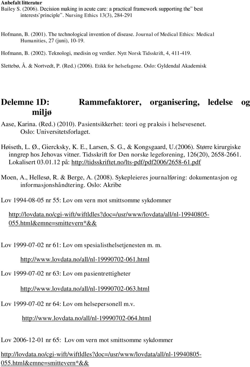 Slettebø, Å. & Nortvedt, P. (Red.) (2006). Etikk for helsefagene. Oslo: Gyldendal Akademisk Delemne 1D: miljø Rammefaktorer, organisering, ledelse og Aase, Karina. (Red.) (2010).