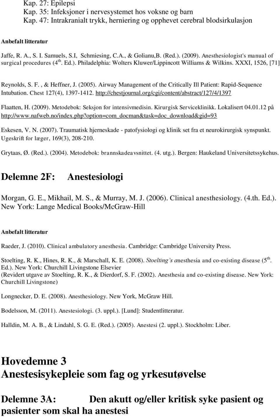 XXXI, 1526, [71] Reynolds, S. F., & Heffner, J. (2005). Airway Management of the Critically Ill Patient: Rapid-Sequence Intubation. Chest 127(4), 1397-1412. http://chestjournal.