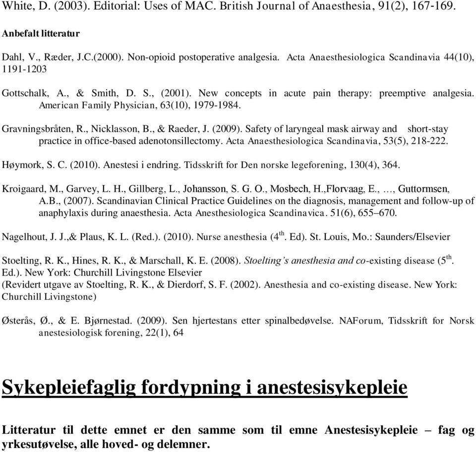 Gravningsbråten, R., Nicklasson, B., & Raeder, J. (2009). Safety of laryngeal mask airway and short-stay practice in office-based adenotonsillectomy.