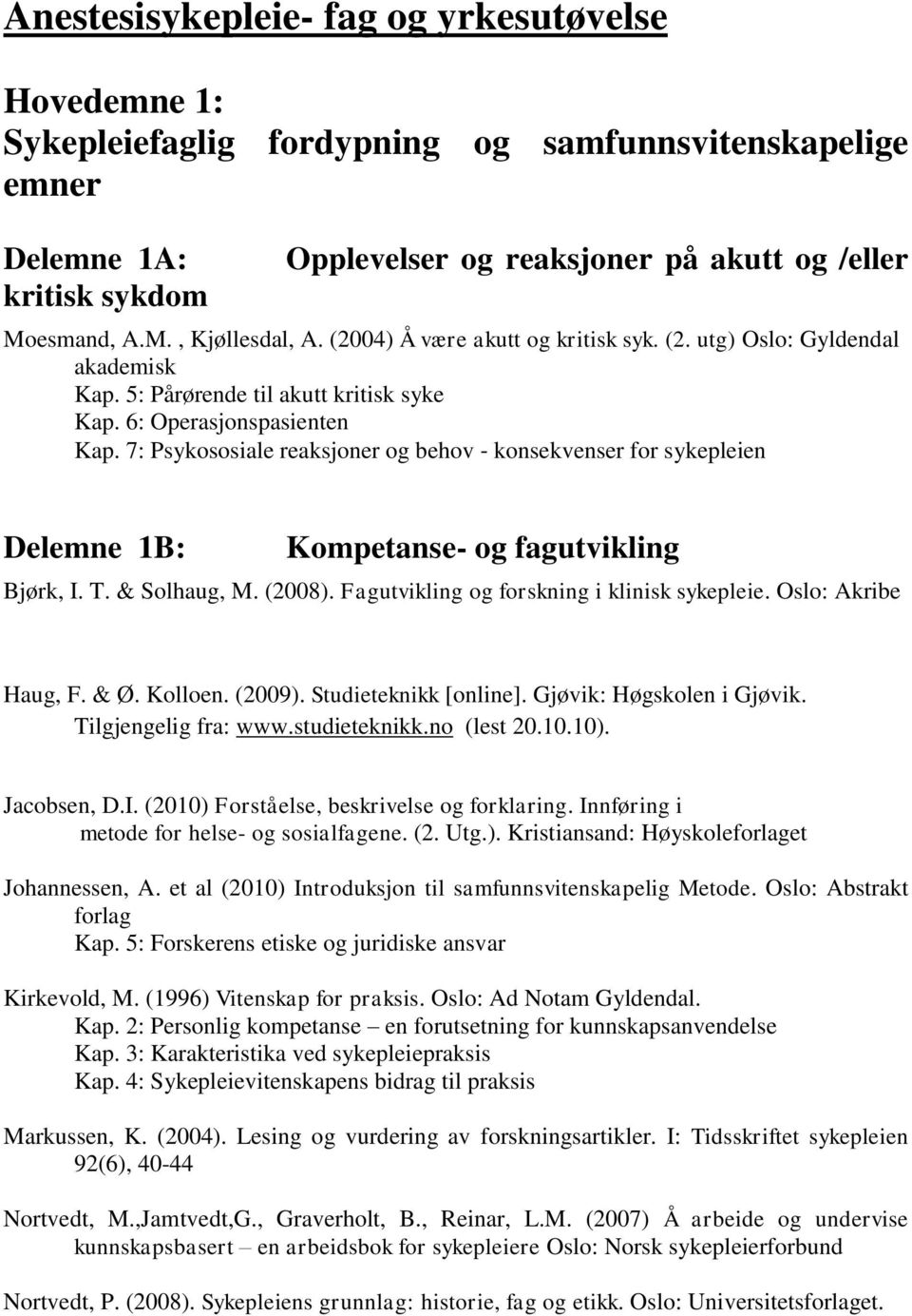 7: Psykososiale reaksjoner og behov konsekvenser for sykepleien Delemne 1B: Kompetanse- og fagutvikling Bjørk, I. T. & Solhaug, M. (2008). Fagutvikling og forskning i klinisk sykepleie.
