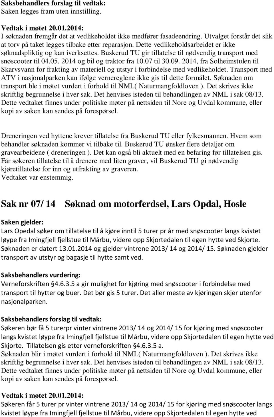 Buskerud TU gir tillatelse til nødvendig transport med snøscooter til 04.05. 2014 og bil og traktor fra 10.07 til 30.09.