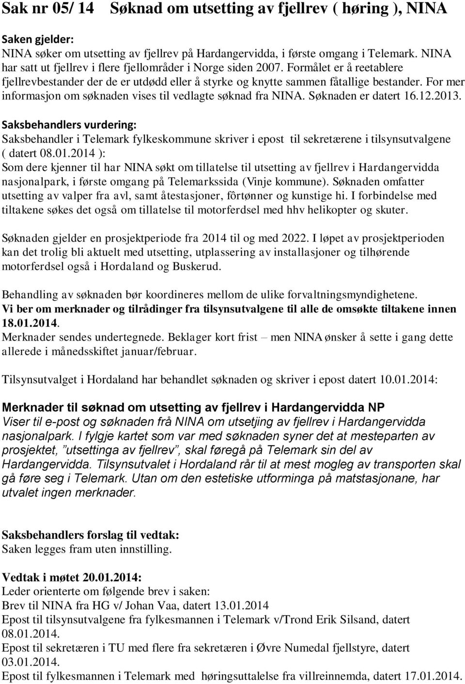 For mer informasjon om søknaden vises til vedlagte søknad fra NINA. Søknaden er datert 16.12.2013.