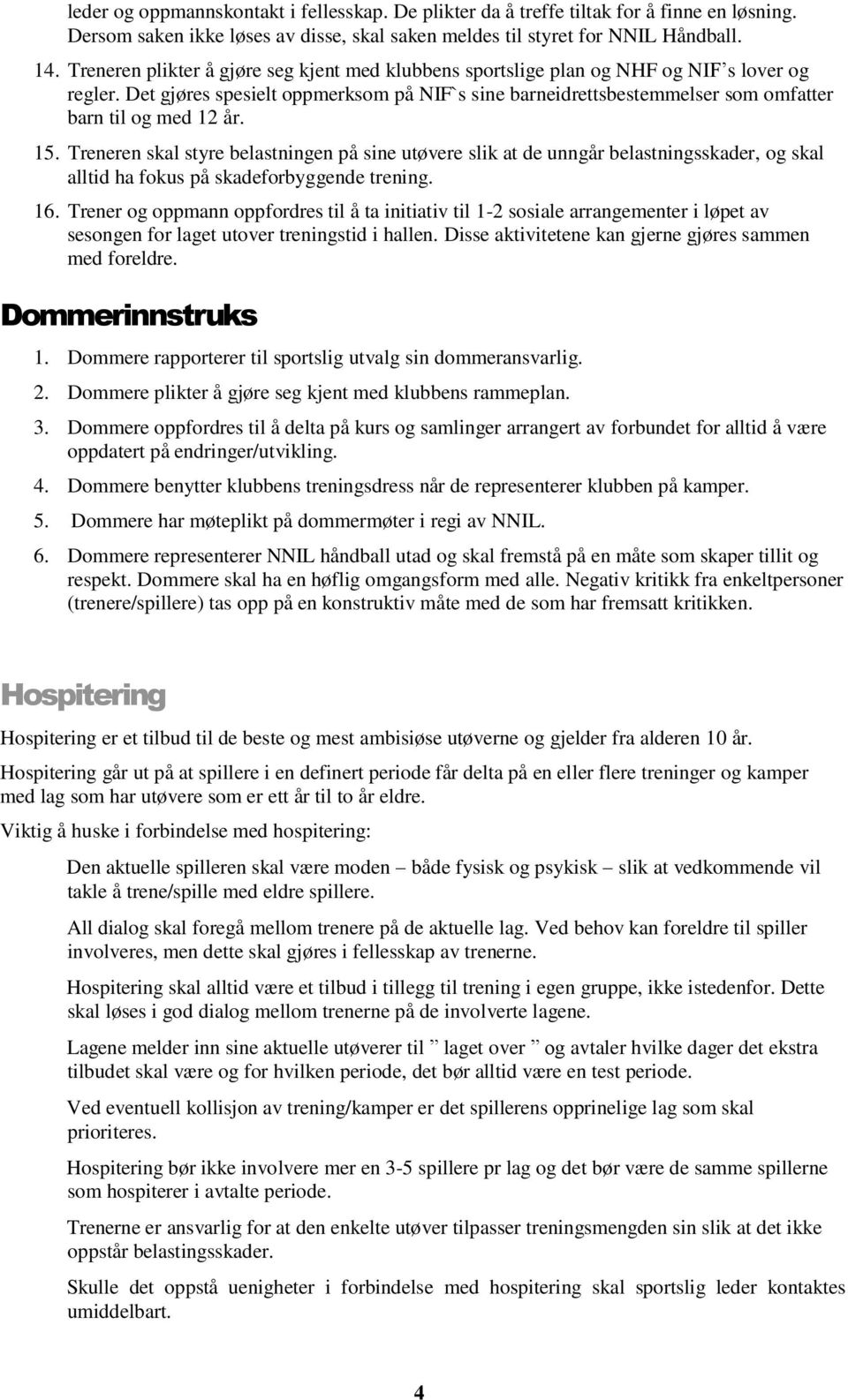 Det gjøres spesielt oppmerksom på NIF`s sine barneidrettsbestemmelser som omfatter barn til og med 12 år. 15.